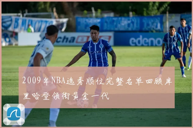 2009年NBA选秀顺位完整名单回顾库里哈登领衔黄金一代