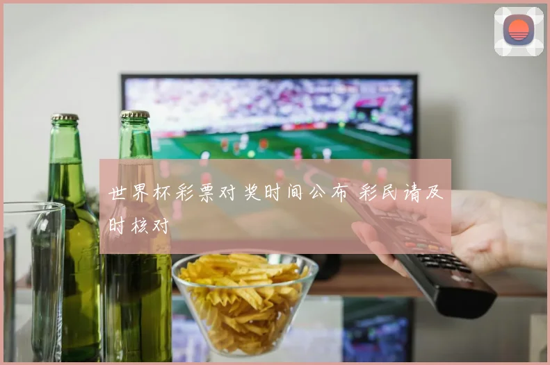 世界杯彩票对奖时间公布 彩民请及时核对