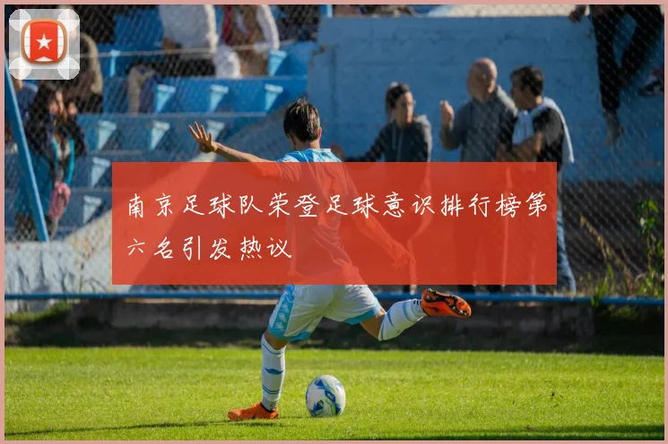 南京足球队荣登足球意识排行榜第六名引发热议