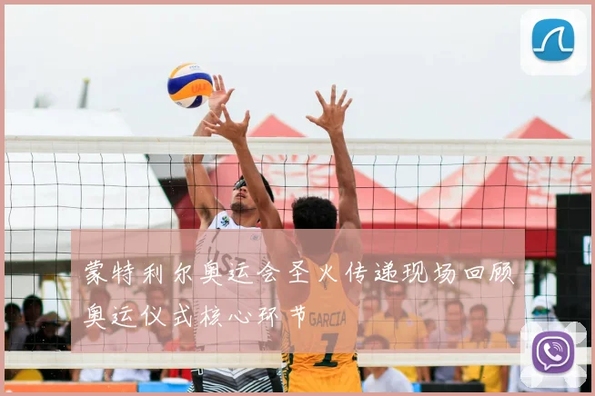 蒙特利尔奥运会圣火传递现场回顾奥运仪式核心环节