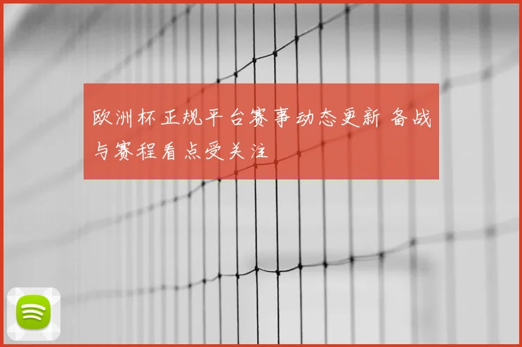 欧洲杯正规平台赛事动态更新 备战与赛程看点受关注