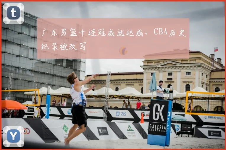 广东男篮十连冠成就达成,CBA历史纪录被改写