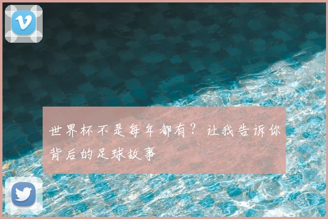 世界杯不是每年都有?让我告诉你背后的足球故事