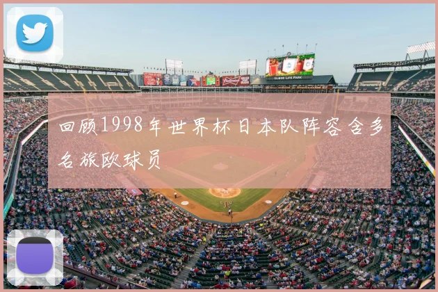 回顾1998年世界杯日本队阵容含多名旅欧球员