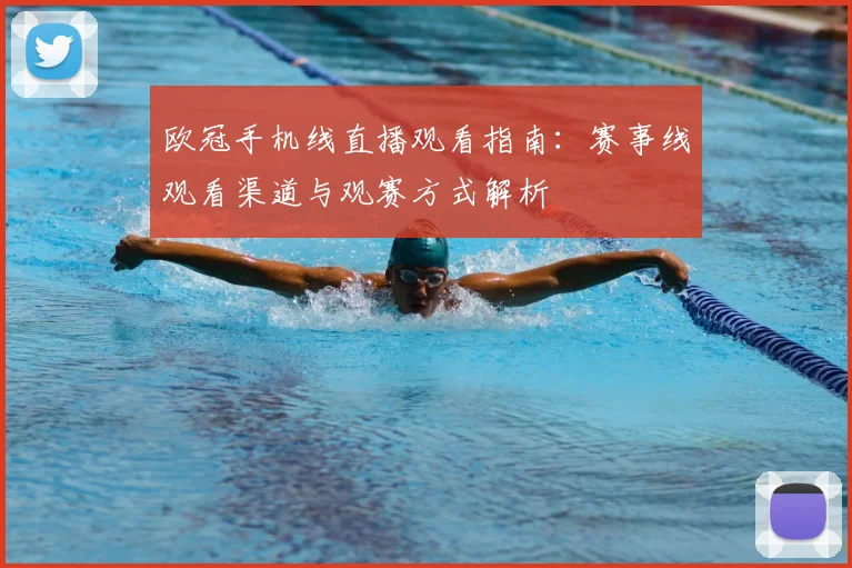欧冠手机线直播观看指南:赛事线观看渠道与观赛方式解析