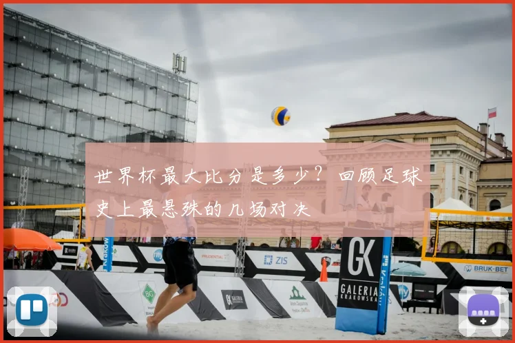 世界杯最大比分是多少?回顾足球史上最悬殊的几场对决