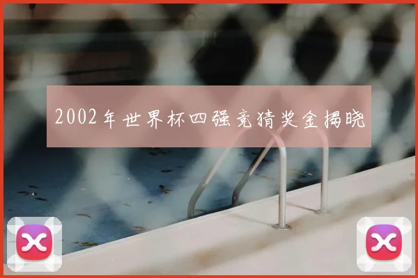 2002年世界杯四强竞猜奖金揭晓
